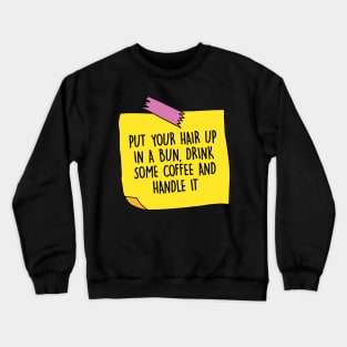 Put your hair up in a bun, drink some coffee and handle it Crewneck Sweatshirt